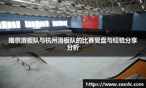 南京滑板队与杭州滑板队的比赛复盘与经验分享分析